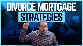 Divorce Mortgage Strategies