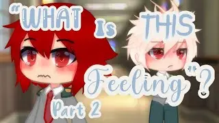 “What is this feeling?”| Kiribaku | ORIGINAL GCMM | Part 2