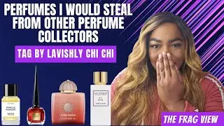PERFUMES I WOULD STEAL FROM OTHER PERFUME COLLECTORS TAG BY @LavishlyChiChi