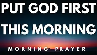 Put God First Today and Let Him Lead Your Life | Morning Prayer
