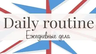 Ежедневные дела. Часть 2. Daily routine.