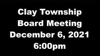Clay Township Board Meeting - December 6, 2021 - 6pm