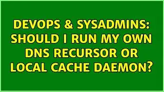 DevOps & SysAdmins: Should I run my own DNS recursor or local cache daemon? (5 Solutions!!)