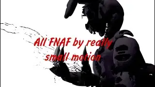 All FNAF by really small motion