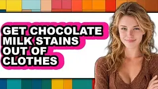 How to Get Chocolate Milk Stains Out of Clothes - Step by Step