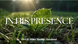IN HIS PRESENCE | Soaking Worship - Piano Instrumental - Prayer and Devotional.