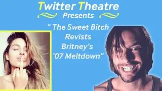 Twitter Theatre Presents:  The Sweet Bitch Revists Britney&rsquo;s  &lsquo;07 Meltdown