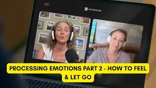 Episode 51: Processing Emotions Part 2 - How To Feel & Let Go