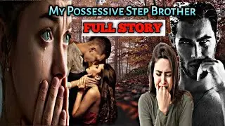 FULL STORY : MY POSSESSIVE STEP BROTHER