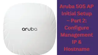 Aruba 505 AP Initial Setup &ndash; Part 2: Configure Management IP & Hostname
