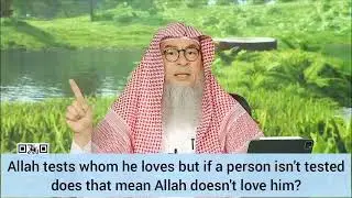Allah tests His loved ones but if I'm not tested, does it mean Allah doesn't love me Assim al hakeem