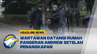 [HEADLINE NEWS 20/02] Wartawan Menyerbu Rumah Pangeran Andrew Setelah Penangkapan