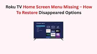 Roku TV Home Screen Menu Missing &ndash; How To Restore Disappeared Options