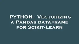 PYTHON : Vectorizing a Pandas dataframe for Scikit-Learn