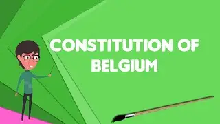 What is Constitution of Belgium?, Explain Constitution of Belgium, Define Constitution of Belgium