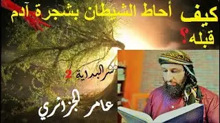سر البداية 2_ سبب عداء ابليس لآدم وعلمه بشجرته بعد شرح اسم الصمد _عامر الجزائري