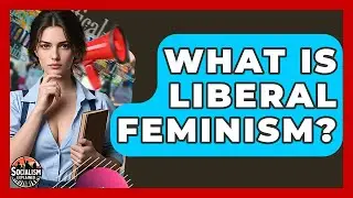 What Is Liberal Feminism? - Socialism Explained
