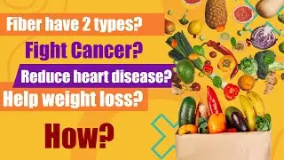 Fiber have two types? fight Cancer? reduce heart disease? help weight loss? How?