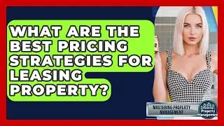 What Are The Best Pricing Strategies For Leasing Property? - Mastering Property Management
