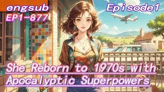 1:She Reborn to 1970s with Apocalyptic Superpowers,and fall in love with a disabled military officer