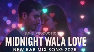 Midnight Wala Love | New R&B Mix Song 2025 | Romantic Mashup | SNB Production