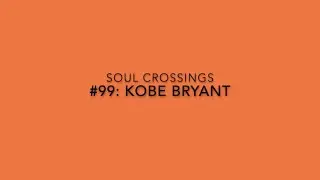 Soul Crossing #99: Kobe Bryant  1978-2020