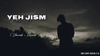 Yeh Jism - [ Slowed + Reverb ] Ali Azmat | Jism 2 | DD LOFI SONG 3.0