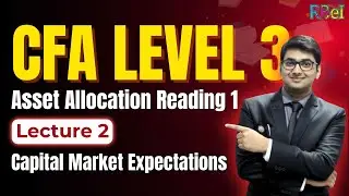 CFA Level 3 | Asset Allocation Reading 1 | Lecture 2A | Capital Market Expectations