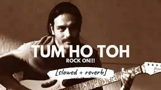 Tum Ho Toh - Farhan Akhtar (Rock On!!) [slowed + reverb]