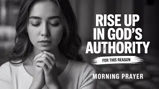 Rise Up in God&rsquo;s Authority | Speak Life, Stand Firm, and Pray with Power This Morning