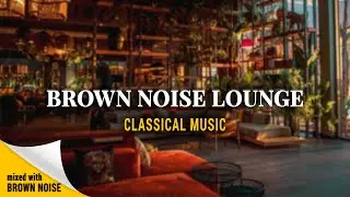 RELAXING CLASSICAL MUSIC w/BROWN NOISE | Instrumental Background Music for WORK, SLEEP, or STUDYING