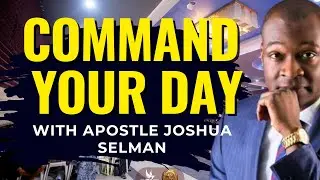 Command Your Day with Apostle Joshua Selman (Prophetic Morning Prayer)