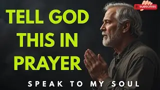 Tell God This In Your Prayer Every Morning And Rest Your Case - Speak To My Soul