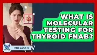 What Is Molecular Testing For Thyroid FNAB? - Thyroid Wellness Hub