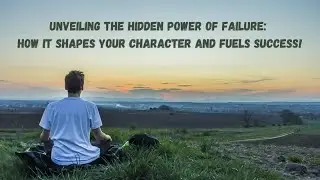 Unveiling the Hidden Power of Failure: How It Shapes Your Character and Fuels Success!
