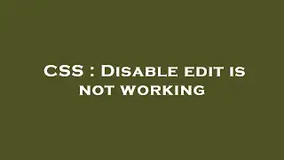 CSS : Disable edit is not working