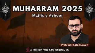 Muharram 2025 - Ashoor | Professor Abid Hussain | Al-Hussain Masjid, Manchester