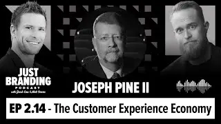 The Customer Experience Economy with Joseph Pine II - JUST Branding Podcast S02.EP14