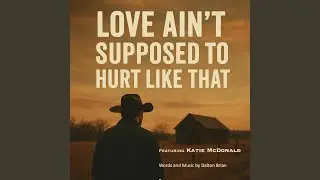 Love Ain't Supposed to Hurt Like That (feat. Katie McDonald)