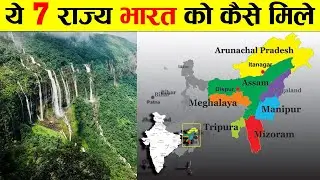 ये 7 राज्य भारत को कैसे मिले ? Brief History of 7 Sisters Of India .