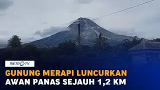 Gunung Merapi Luncurkan Awan Panas Guguran Sejauh 1,2 Km
