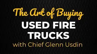 &ldquo;The Art of Buying Used Fire Trucks&rdquo; with Chief Glenn Usdin