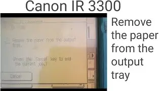 Canon IR3300 fault remove the paper  from the output tray