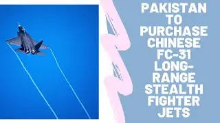 Pakistan to purchase Chinese FC-31 Long-Range Stealth Fighter Jets