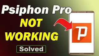 Fix Psiphon Pro App Not Working and Not Open Problem in Android Phone