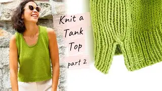 How to Knit a Tank Top: PART 2 (free pattern + tutorial!)