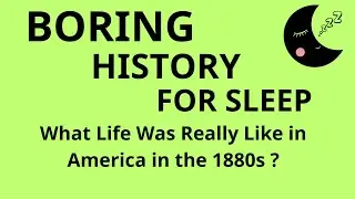 What Life Was Really Like in America in the 1880s ? Boring History For Sleep