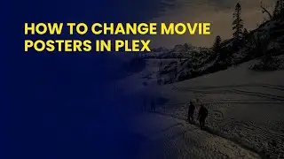 How to Change Movie Posters in Plex