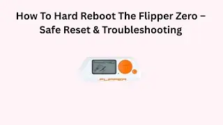 How To Hard Reboot The Flipper Zero &ndash; Safe Reset & Troubleshooting