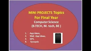 Mini Project Topics  For Final Year Computer Science (B.TECH, M. tech, BE )
